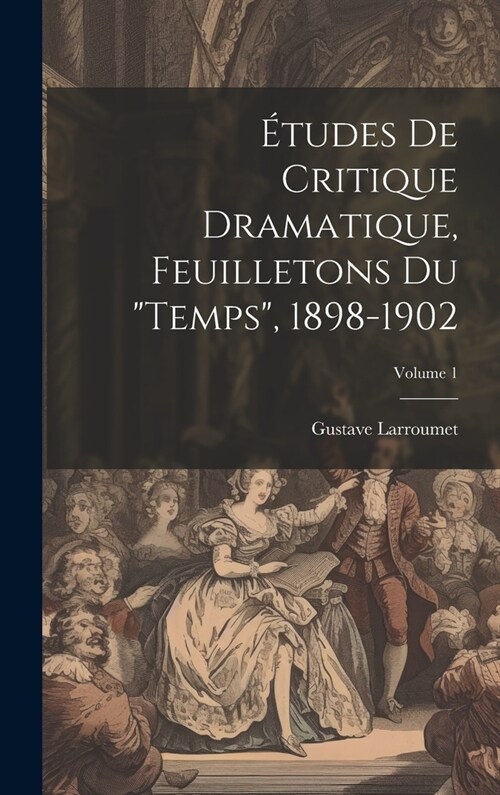 ?udes de critique dramatique, feuilletons du Temps, 1898-1902; Volume 1 (Hardcover)