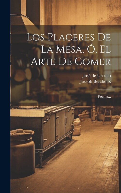 Los Placeres De La Mesa, ? El Arte De Comer: Poema... (Hardcover)