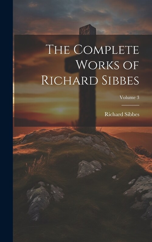 The Complete Works of Richard Sibbes; Volume 3 (Hardcover)