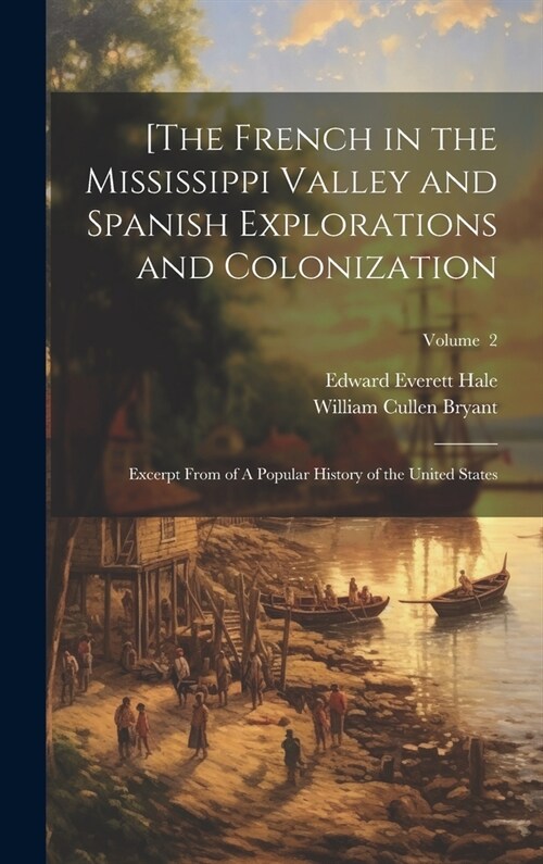 [The French in the Mississippi Valley and Spanish Explorations and Colonization: Excerpt From of A Popular History of the United States; Volume 2 (Hardcover)