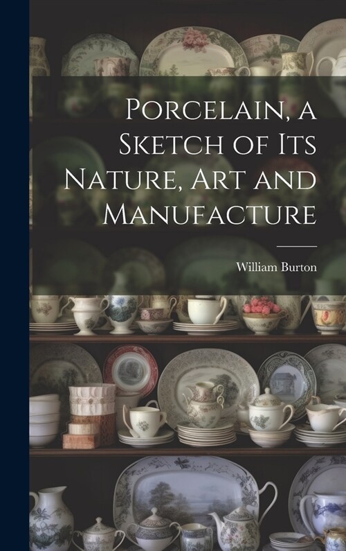 Porcelain, a Sketch of its Nature, art and Manufacture (Hardcover)