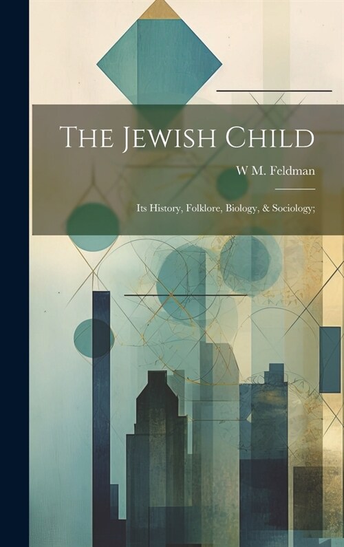 The Jewish Child; its History, Folklore, Biology, & Sociology; (Hardcover)