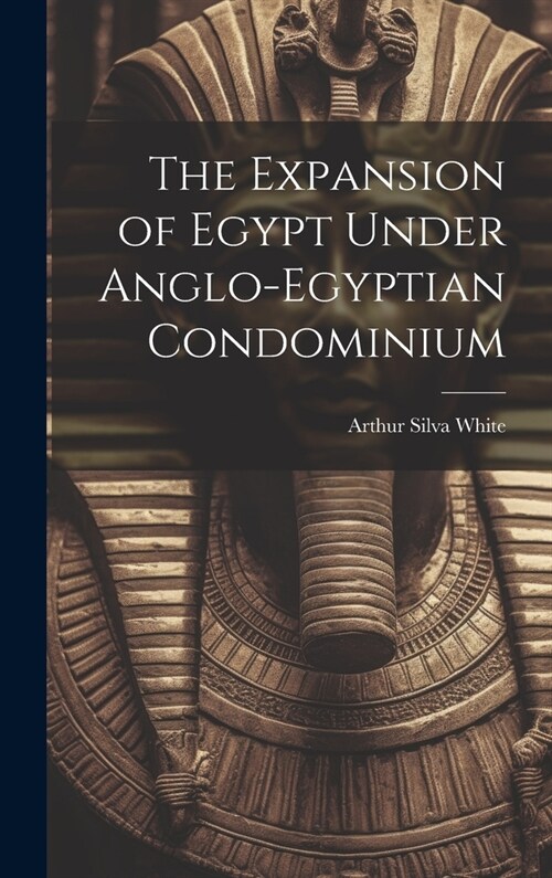 The Expansion of Egypt Under Anglo-Egyptian Condominium (Hardcover)