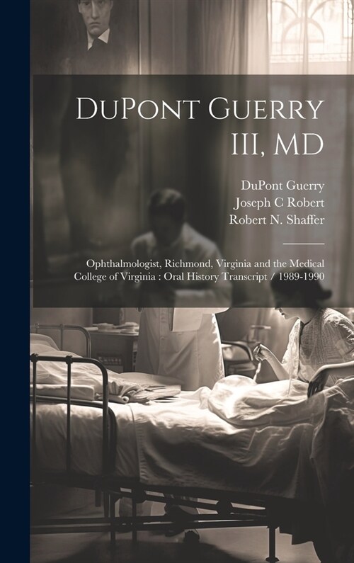 DuPont Guerry III, MD: Ophthalmologist, Richmond, Virginia and the Medical College of Virginia: Oral History Transcript / 1989-1990 (Hardcover)