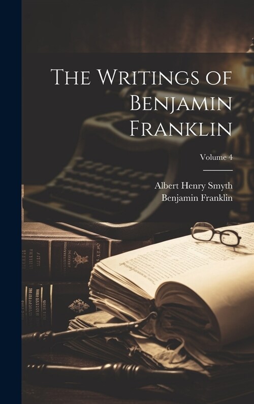 The Writings of Benjamin Franklin; Volume 4 (Hardcover)
