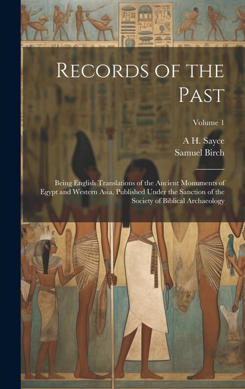 Records of the Past: Being English Translations of the Ancient Monuments of Egypt and Western Asia, Published Under the Sanction of the Soc (Hardcover)
