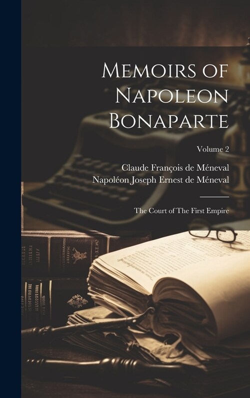 Memoirs of Napoleon Bonaparte: The Court of The First Empire; Volume 2 (Hardcover)