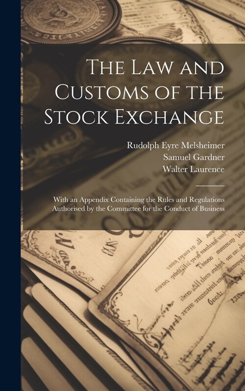 The law and Customs of the Stock Exchange: With an Appendix Containing the Rules and Regulations Authorised by the Committee for the Conduct of Busine (Hardcover)