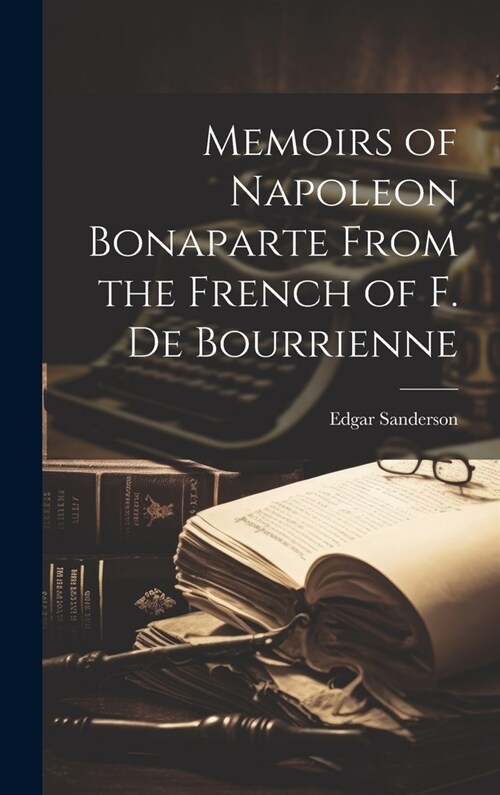 Memoirs of Napoleon Bonaparte From the French of F. de Bourrienne (Hardcover)