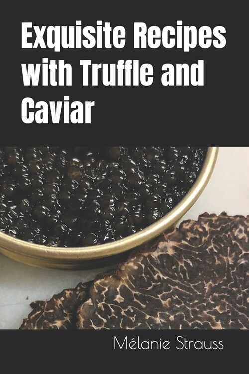 Exquisite Recipes with Truffle and Caviar (Paperback)