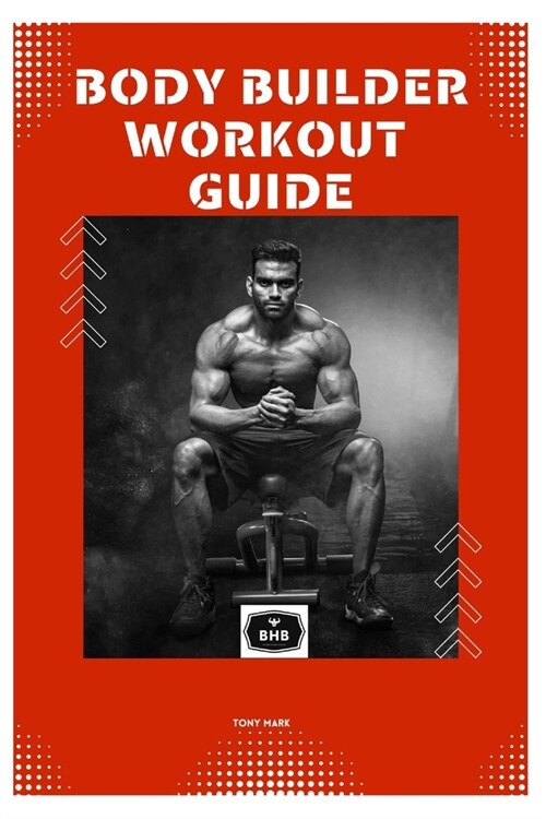Body Builder Workout Guide: A Thorough Manual to Achieving Your Ideal Physiquе (Paperback)