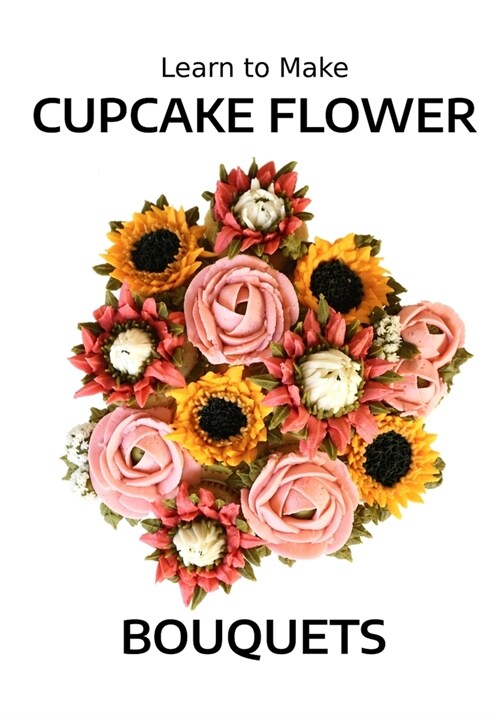 Learn to Make Cupcake Flower Bouquets (Paperback)