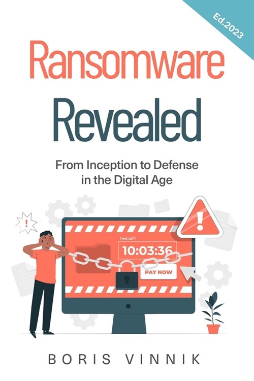 Ransomware Revealed: From Inception to Defense in the Digital Age (Paperback)