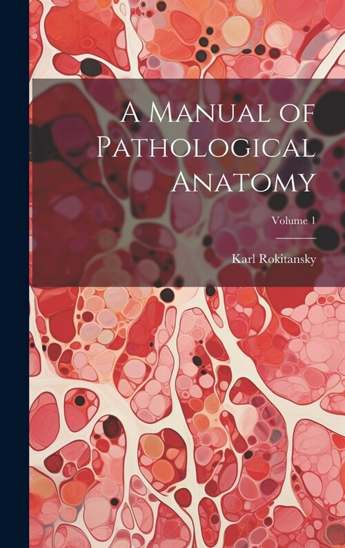 A Manual of Pathological Anatomy; Volume 1 (Hardcover)