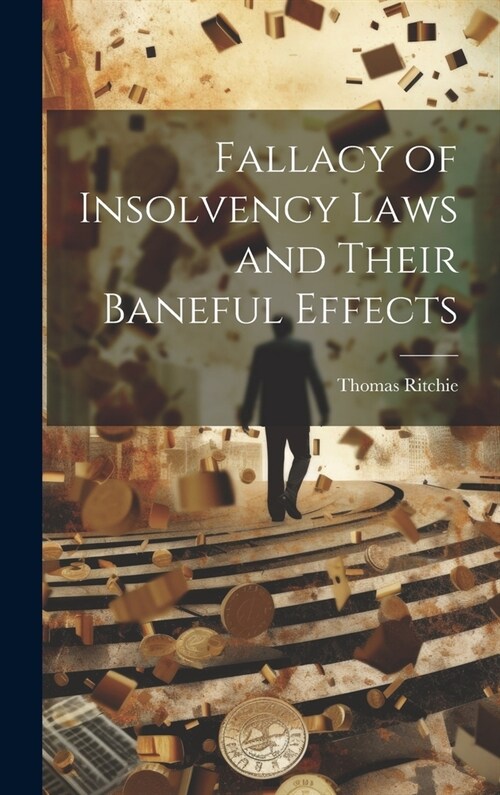 Fallacy of Insolvency Laws and Their Baneful Effects (Hardcover)