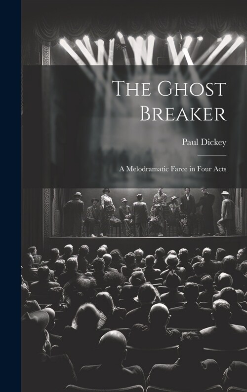 The Ghost Breaker: A Melodramatic Farce in Four Acts (Hardcover)