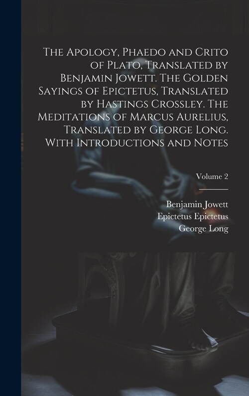 The Apology, Phaedo and Crito of Plato, Translated by Benjamin Jowett. The Golden Sayings of Epictetus, Translated by Hastings Crossley. The Meditatio (Hardcover)