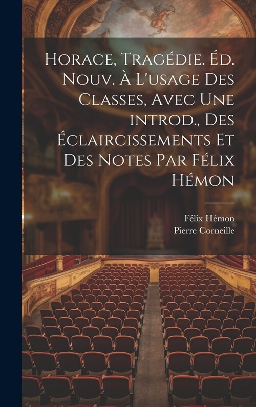 Horace, trag?ie. ?. nouv. ?lusage des classes, avec une introd., des ?laircissements et des notes par F?ix H?on (Hardcover)