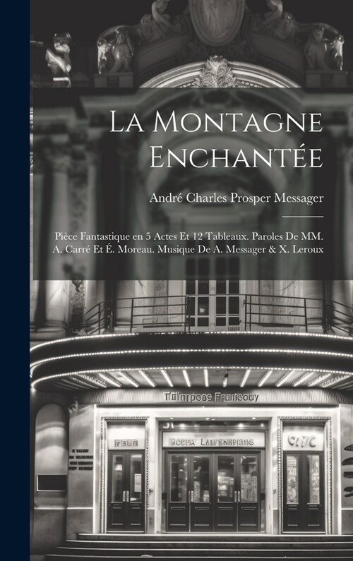 La montagne enchant?; pi?e fantastique en 5 actes et 12 tableaux. Paroles de MM. A. Carr?et ? Moreau. Musique de A. Messager & X. Leroux (Hardcover)