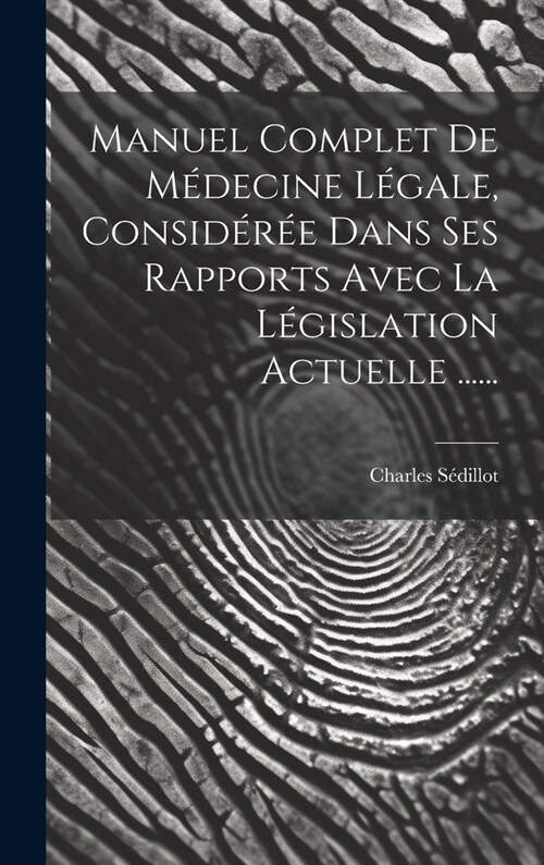 Manuel Complet De M?ecine L?ale, Consid?? Dans Ses Rapports Avec La L?islation Actuelle ...... (Hardcover)