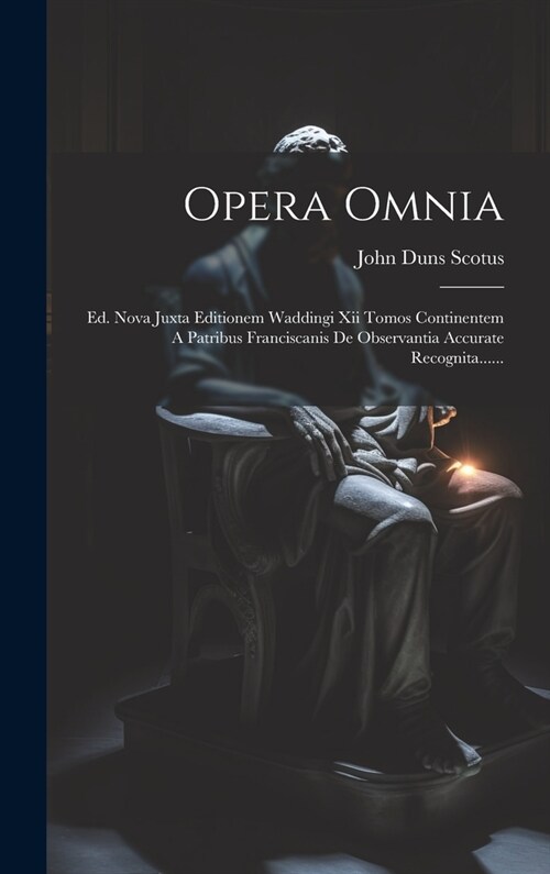 Opera Omnia: Ed. Nova Juxta Editionem Waddingi Xii Tomos Continentem A Patribus Franciscanis De Observantia Accurate Recognita..... (Hardcover)