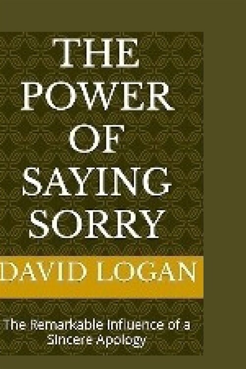 The Power Of Saying Sorry: The Remarkable Influence of a Sincere Apology (Paperback)