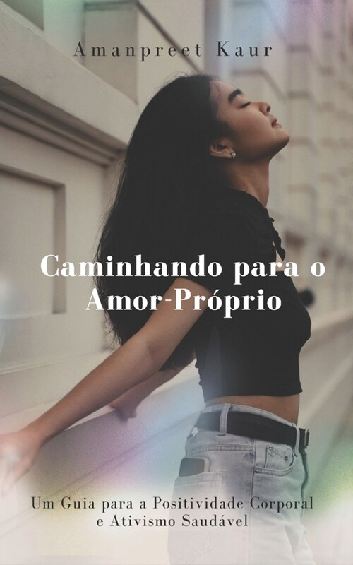 Caminhando para o Amor-Pr?rio: Um Guia para a Positividade Corporal e Ativismo Saud?el (Paperback)