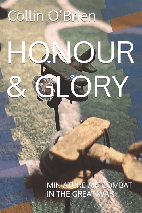 Honour & Glory: Miniature Air Combat in the Great War (Paperback)