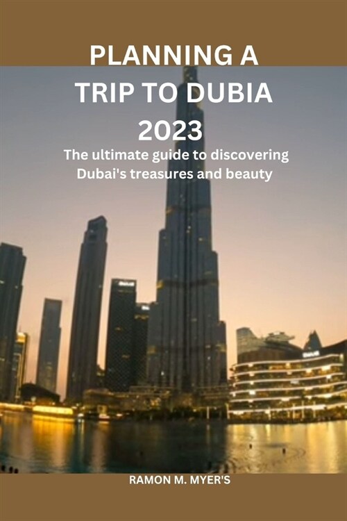 Planning a trip to dubai: The ultimate guide to discovering Dubias treasures and beauty (Paperback)