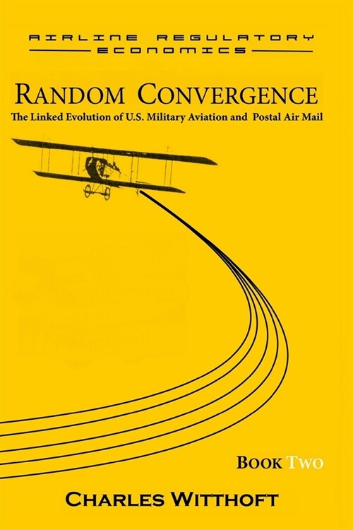 Random Convergence: The Linked Evolution of U.S. Military Aviation and Postal Air Mail - Book Two (Paperback)