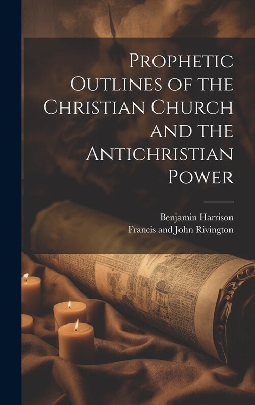 Prophetic Outlines of the Christian Church and the Antichristian Power (Hardcover)