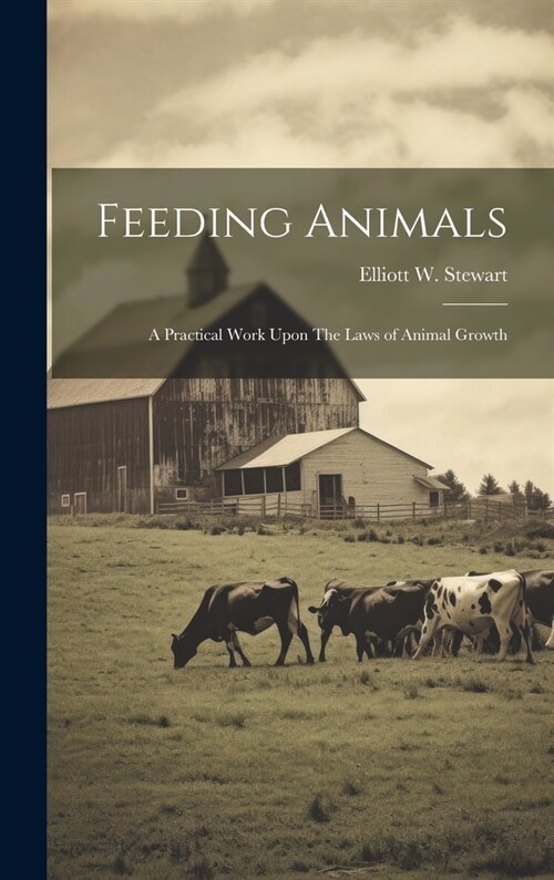 Feeding Animals: A Practical Work Upon The Laws of Animal Growth (Hardcover)