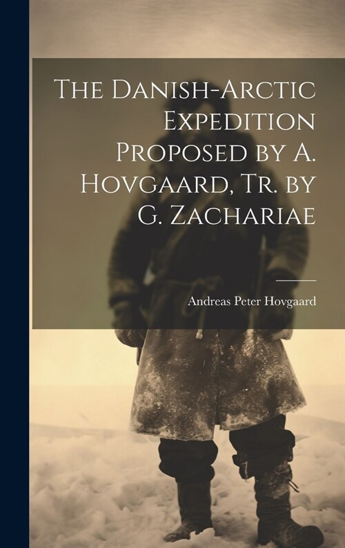 The Danish-Arctic Expedition Proposed by A. Hovgaard, Tr. by G. Zachariae (Hardcover)