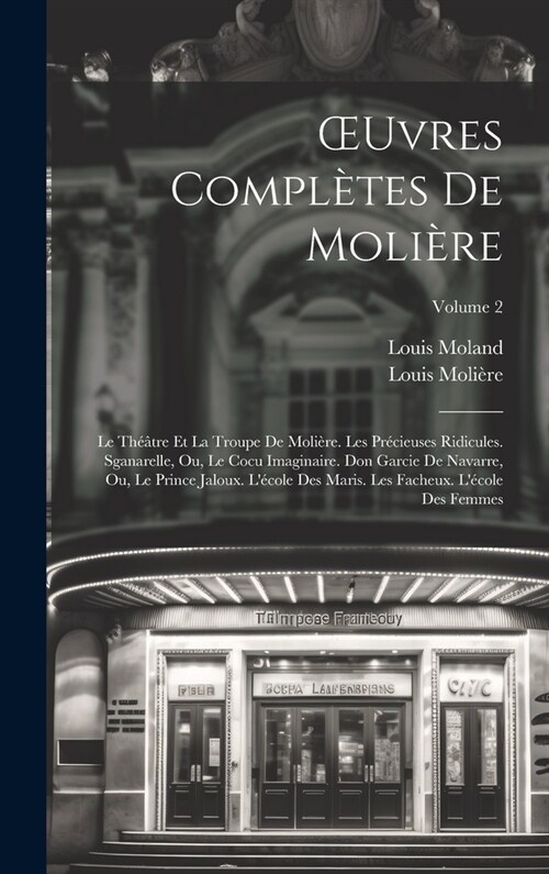 OEuvres Compl?es De Moli?e: Le Th羽tre Et La Troupe De Moli?e. Les Pr?ieuses Ridicules. Sganarelle, Ou, Le Cocu Imaginaire. Don Garcie De Navarr (Hardcover)