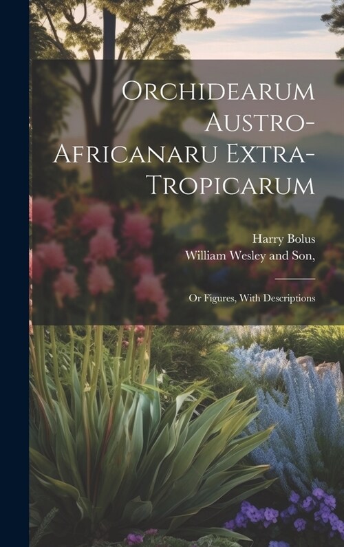 Orchidearum Austro-Africanaru Extra- Tropicarum; or Figures, With Descriptions (Hardcover)