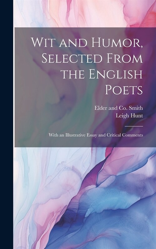 Wit and Humor, Selected From the English Poets: With an Illustrative Essay and Critical Comments (Hardcover)