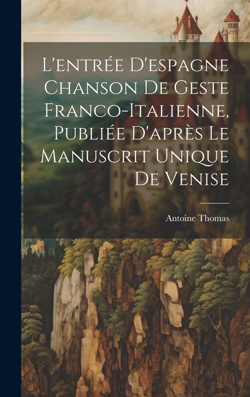 Lentr? Despagne Chanson de Geste Franco-Italienne, Publi? Dapr? Le Manuscrit Unique de Venise (Hardcover)