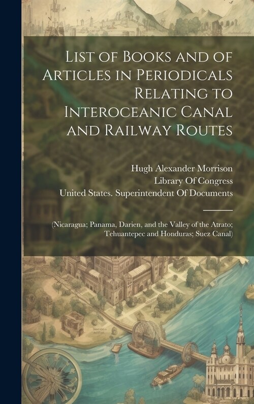 List of Books and of Articles in Periodicals Relating to Interoceanic Canal and Railway Routes: (Nicaragua; Panama, Darien, and the Valley of the Atra (Hardcover)