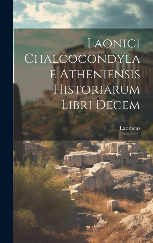 Laonici Chalcocondylae Atheniensis Historiarum Libri Decem (Hardcover)