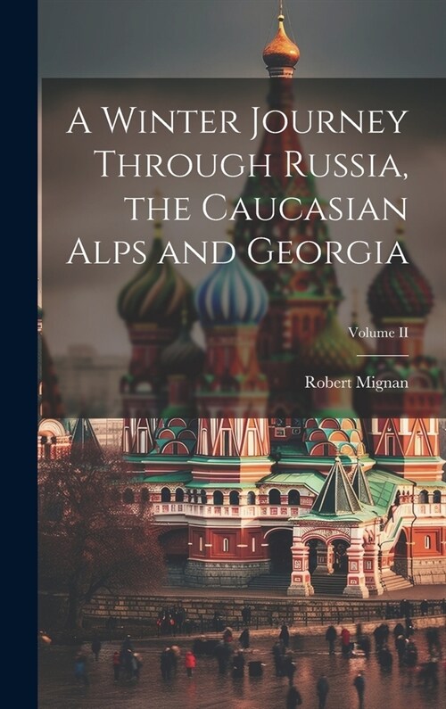 A Winter Journey Through Russia, the Caucasian Alps and Georgia; Volume II (Hardcover)