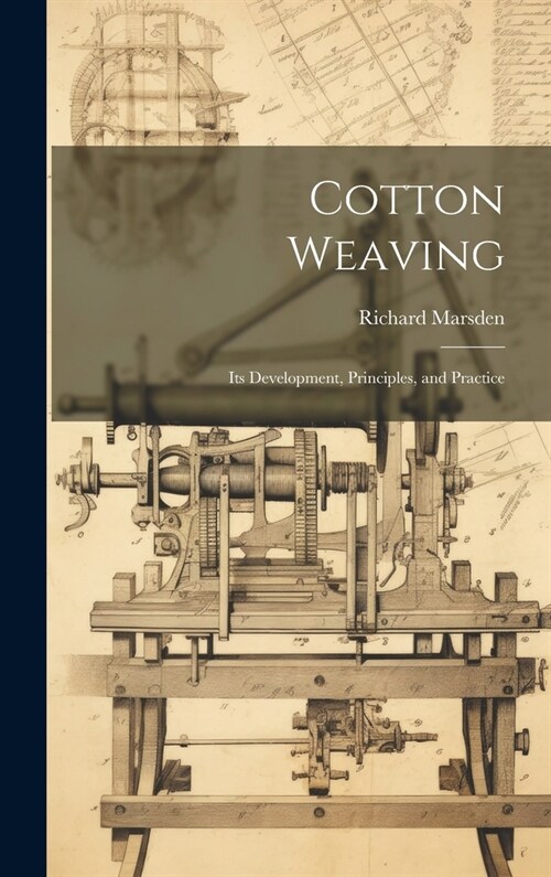 Cotton Weaving: Its Development, Principles, and Practice (Hardcover)