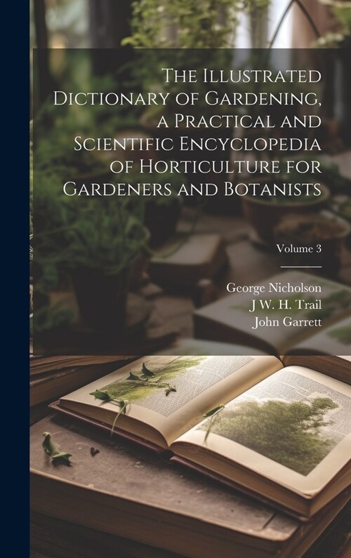 The Illustrated Dictionary of Gardening, a Practical and Scientific Encyclopedia of Horticulture for Gardeners and Botanists; Volume 3 (Hardcover)