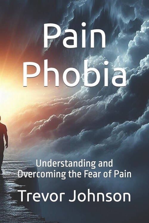 Pain Phobia: Understanding and Overcoming the Fear of Pain (Paperback)