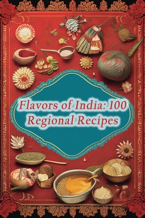 Flavors of India: 100 Regional Recipes (Paperback)