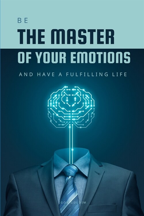 Be the Master of Your Emotions: And Have a Fulfilling Life (Paperback)
