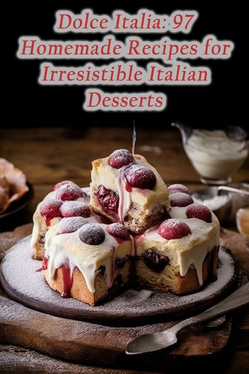 Dolce Italia: 97 Homemade Recipes for Irresistible Italian Desserts (Paperback)