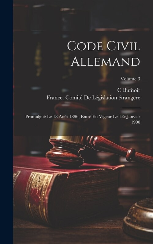 Code Civil Allemand: Promulgu?Le 18 Ao? 1896, Entr?En Vigeur Le 1Er Janvier 1900; Volume 3 (Hardcover)