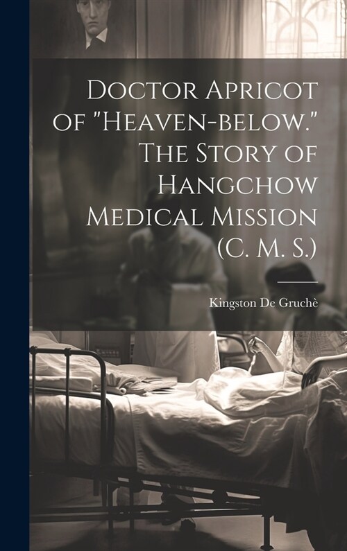 Doctor Apricot of Heaven-below. The Story of Hangchow Medical Mission (C. M. S.) (Hardcover)