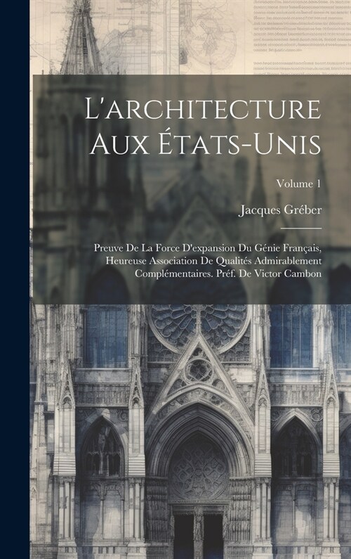 Larchitecture aux ?ats-Unis; preuve de la force dexpansion du g?ie fran?is, heureuse association de qualit? admirablement compl?entaires. Pr?. (Hardcover)