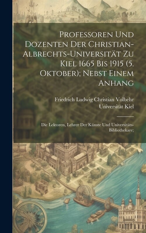 Professoren und Dozenten der Christian-Albrechts-Universit? zu Kiel 1665 bis 1915 (5. Oktober); nebst einem Anhang: Die Lektoren, Lehrer der K?ste u (Hardcover)